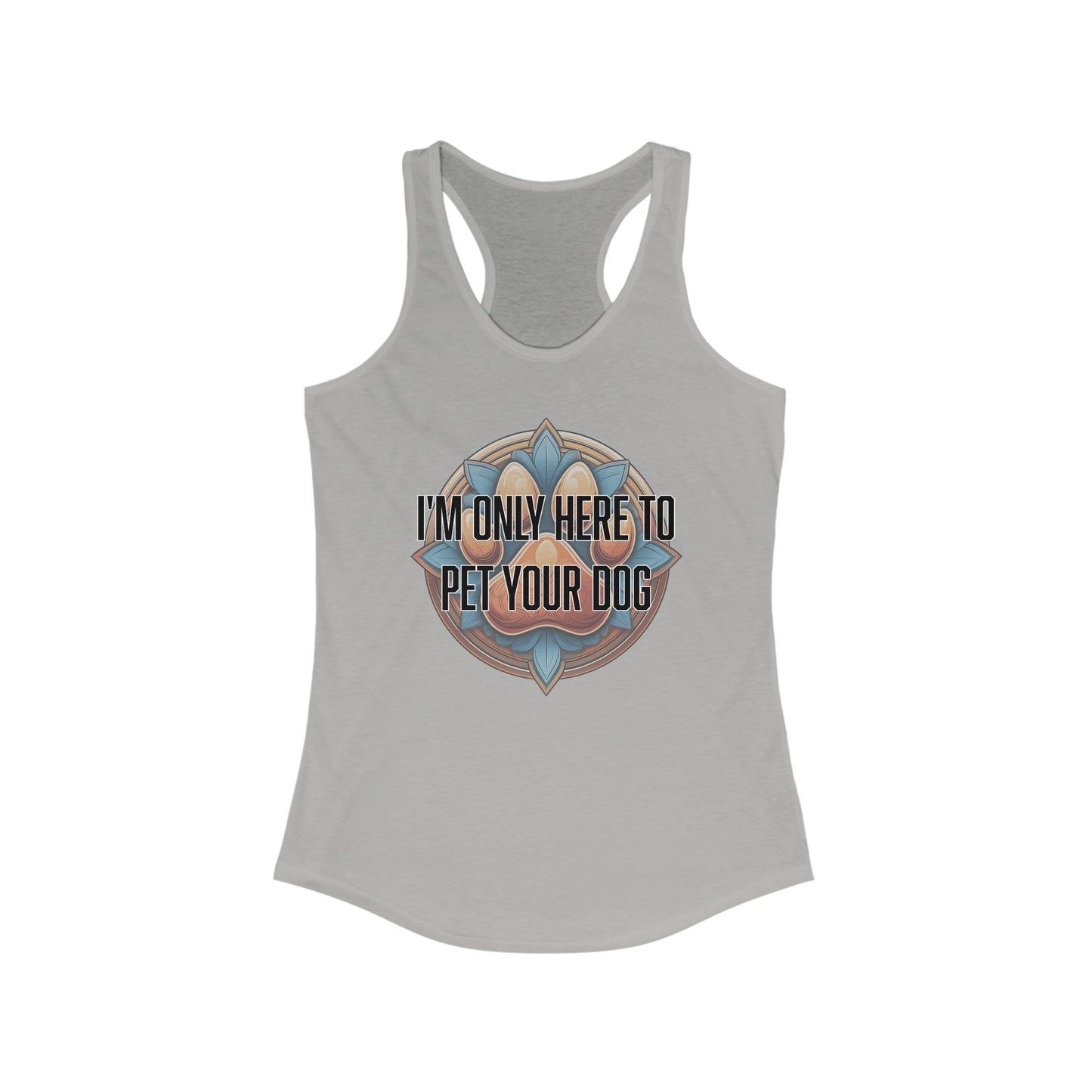 I'm only here to pet your dog - Women's Ideal Racerback Tank