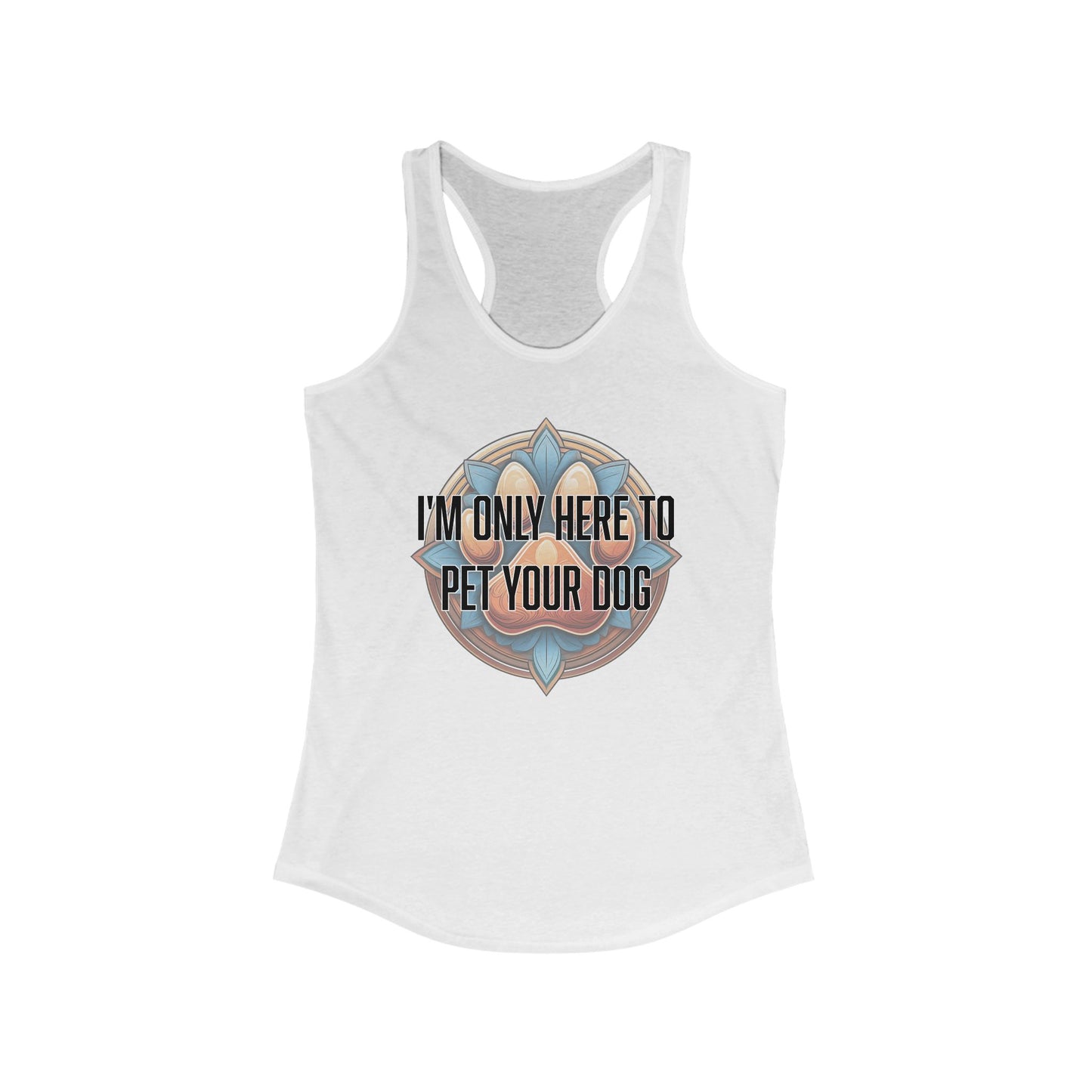 I'm only here to pet your dog - Women's Ideal Racerback Tank