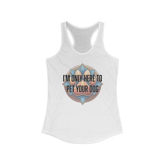 I'm only here to pet your dog - Women's Ideal Racerback Tank