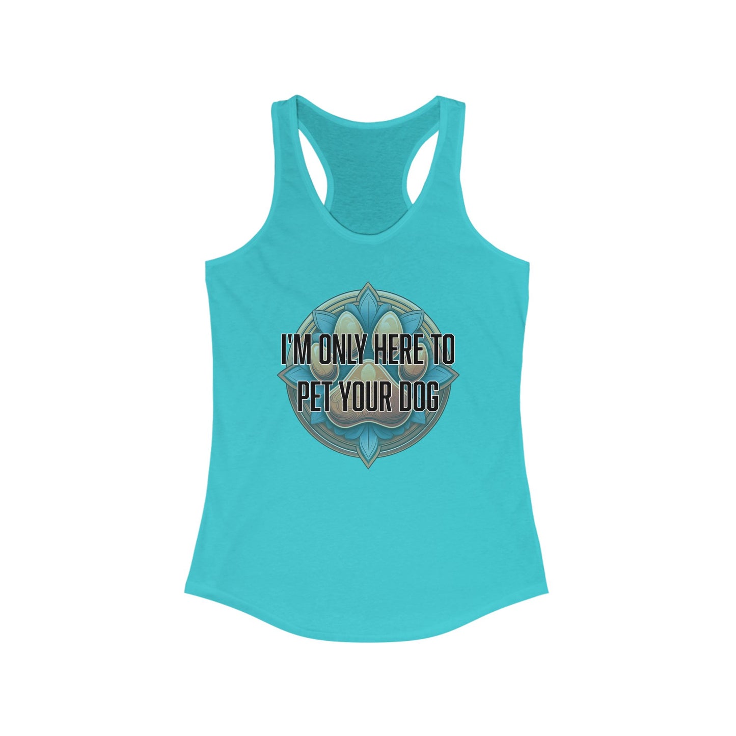 I'm only here to pet your dog - Women's Ideal Racerback Tank