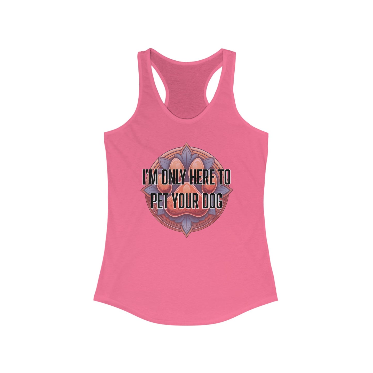 I'm only here to pet your dog - Women's Ideal Racerback Tank