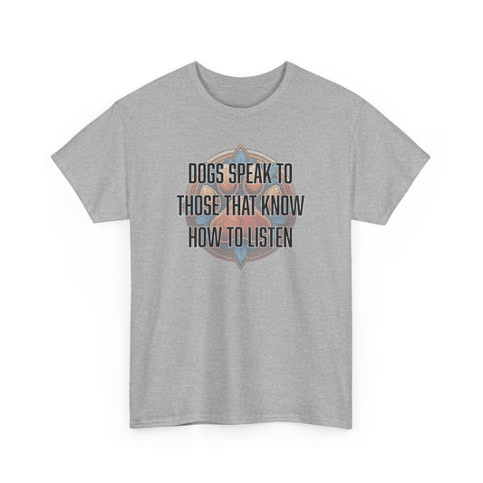 Dogs speak to those that know how to listen - Unisex Heavy Cotton Tee