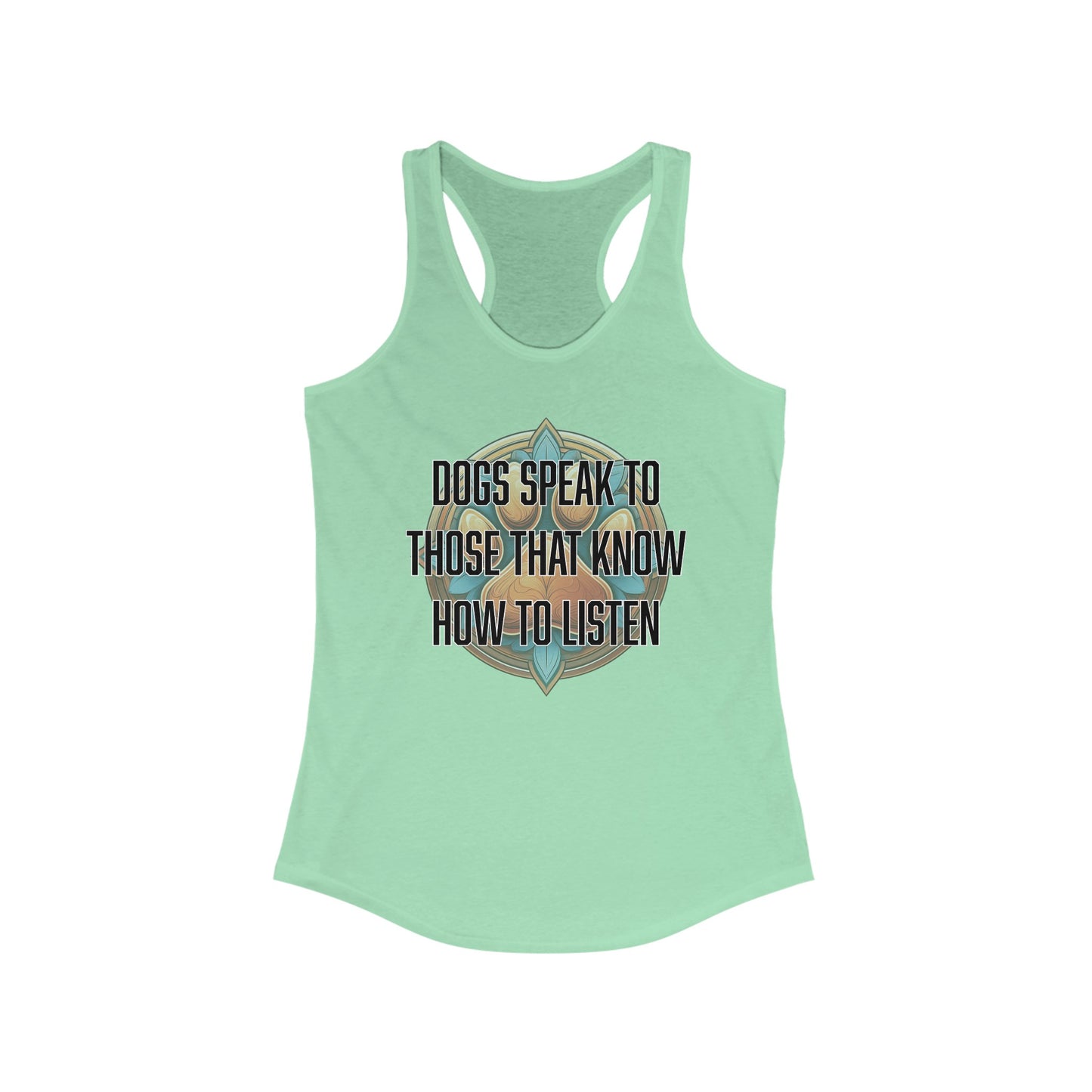 Dogs speak to those that know how to listen - Women's Ideal Racerback Tank