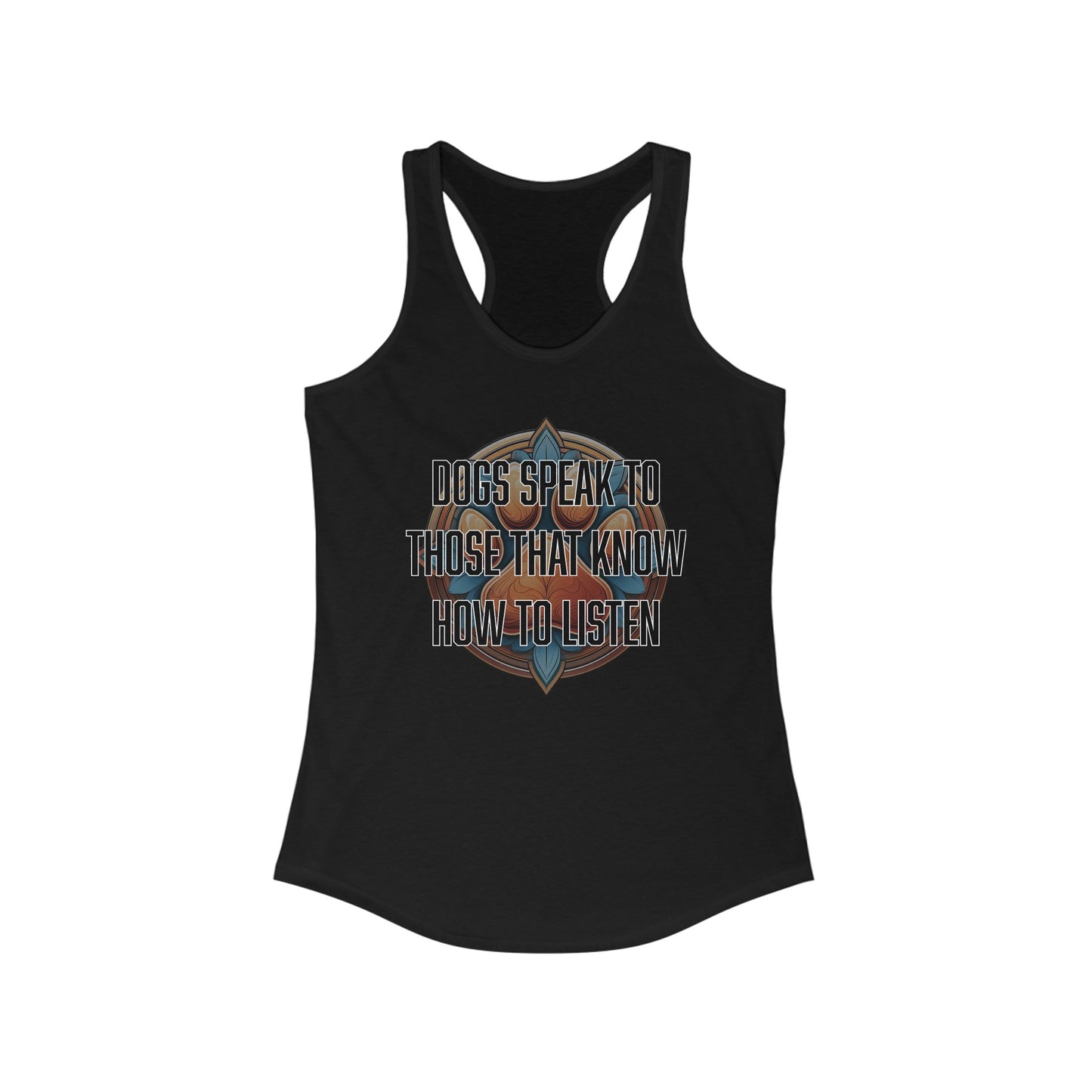 Dogs speak to those that know how to listen - Women's Ideal Racerback Tank