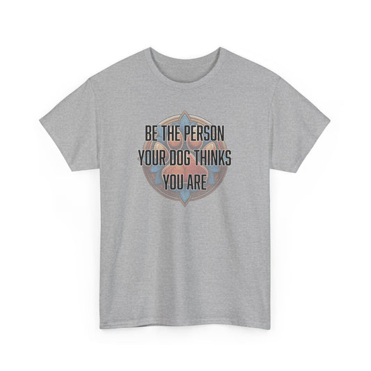 Be the person your dog thinks you are - Unisex Heavy Cotton Tee