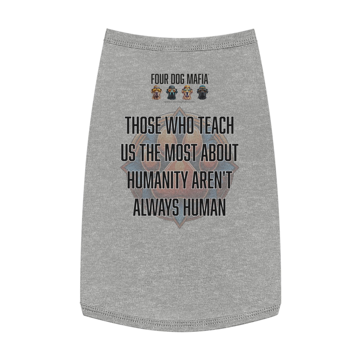 Those who teach us the most about humanity aren't always human - Pet Tank Top