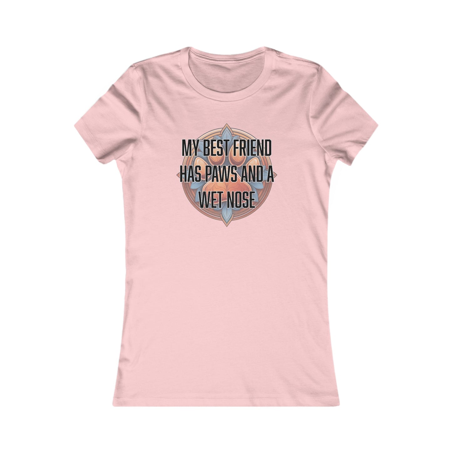 My best friend has paws and a wet nose - Women's Favorite Tee