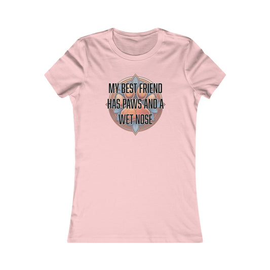 My best friend has paws and a wet nose - Women's Favorite Tee