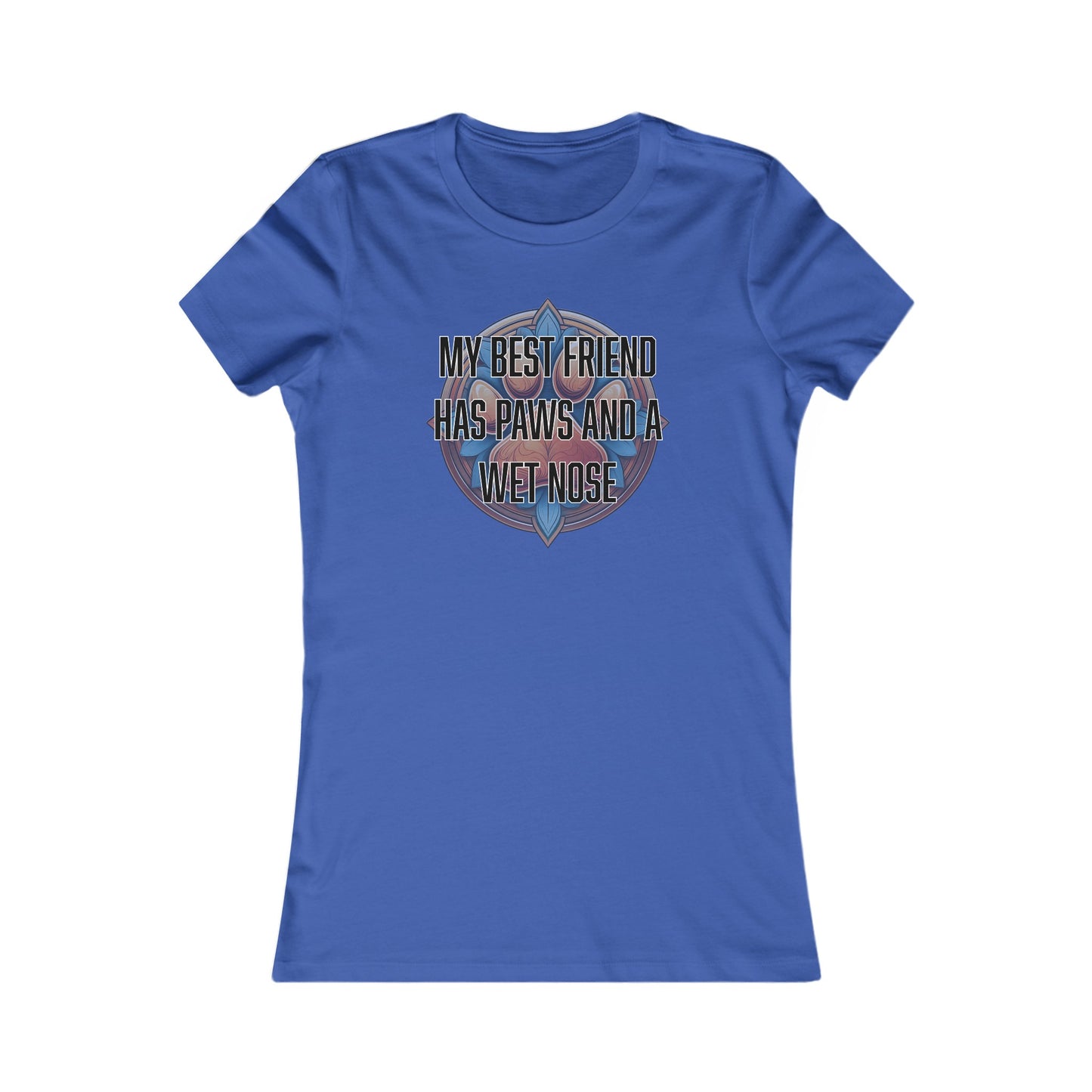 My best friend has paws and a wet nose - Women's Favorite Tee