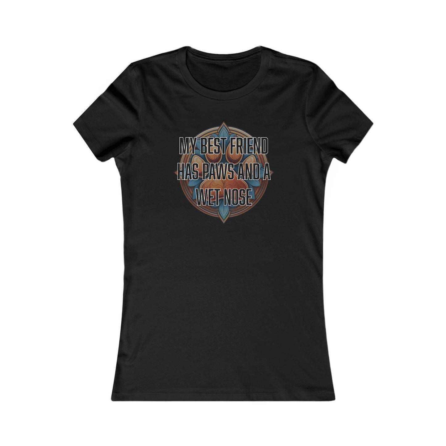 My best friend has paws and a wet nose - Women's Favorite Tee