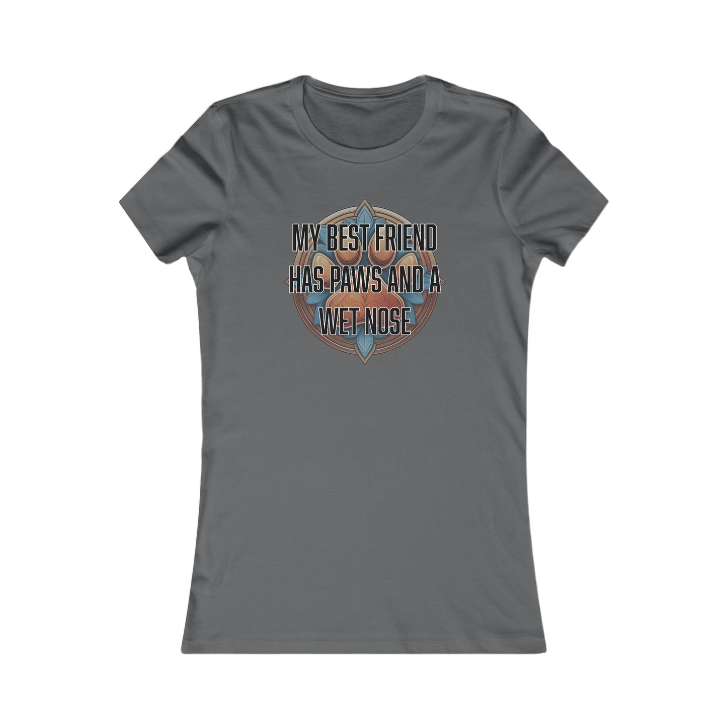 My best friend has paws and a wet nose - Women's Favorite Tee