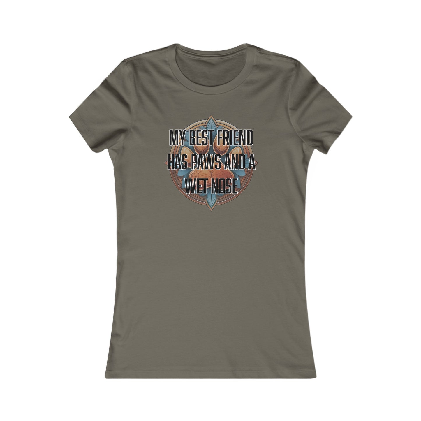 My best friend has paws and a wet nose - Women's Favorite Tee