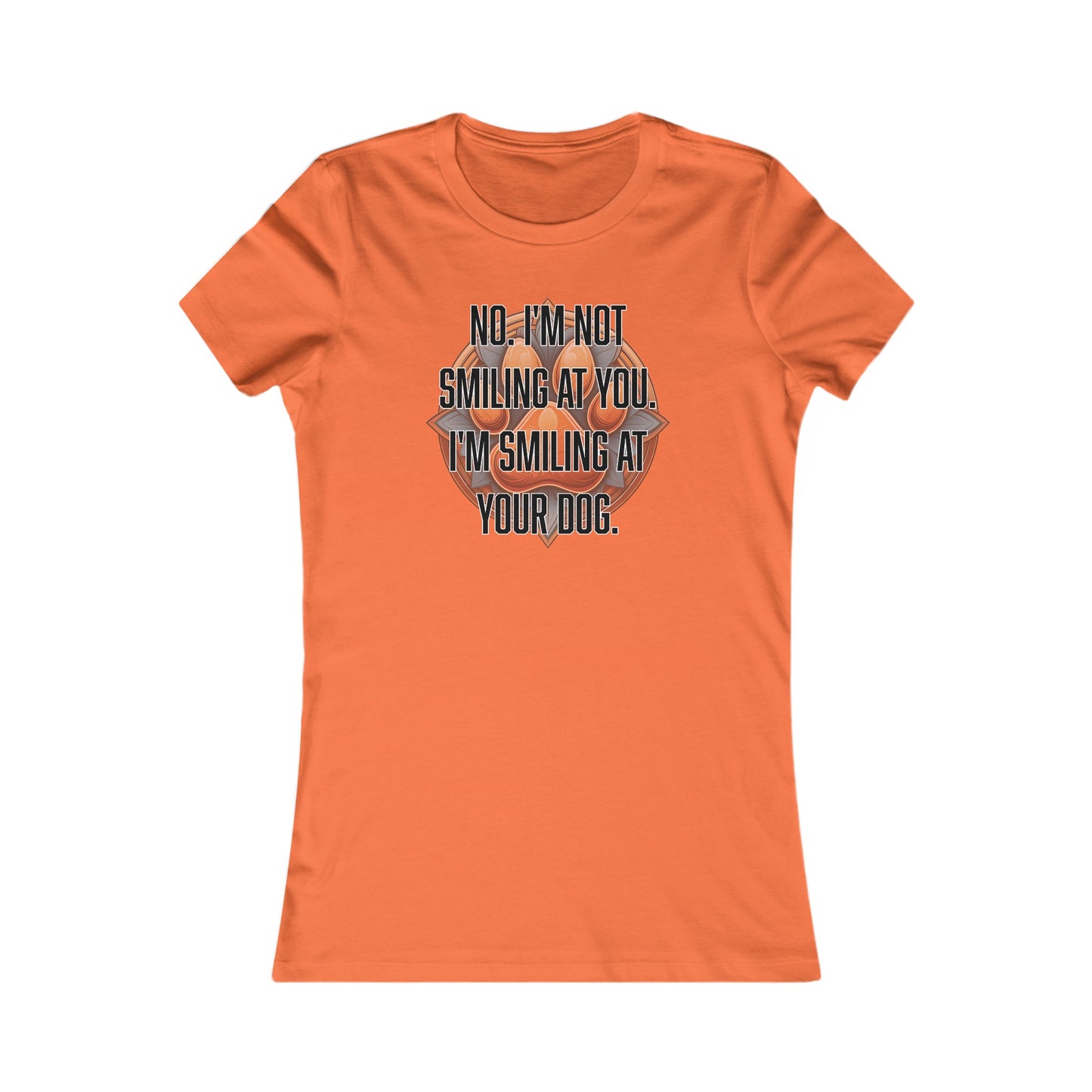 No I'm not smiling at you I'm smiling at your dog - Women's Favorite Tee