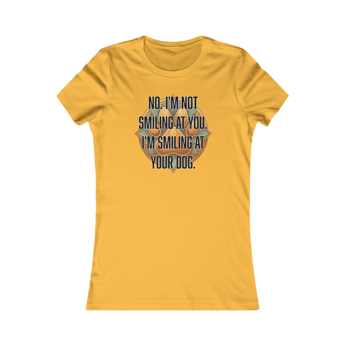 No I'm not smiling at you I'm smiling at your dog - Women's Favorite Tee