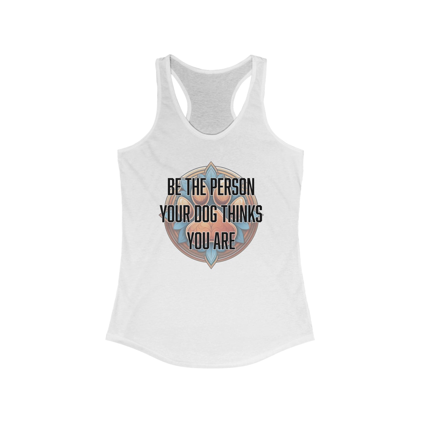 Be the person your dog thinks you are - Women's Ideal Racerback Tank