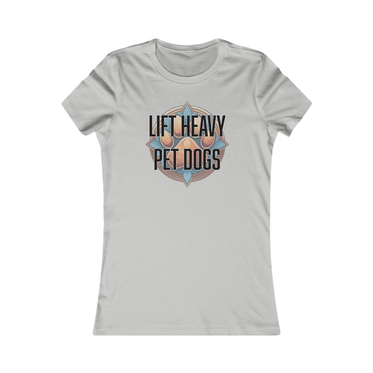 Lift heavy pet dogs 3 - Women's Favorite Tee