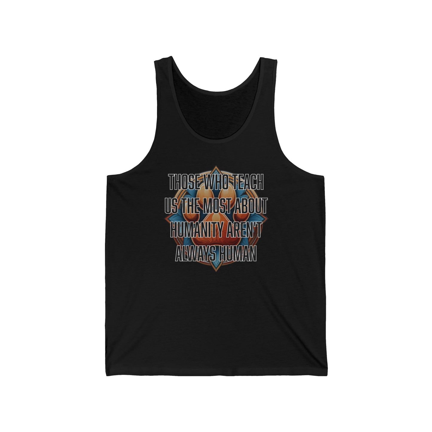 Those who teach us the most about humanity aren't always human - Unisex Jersey Tank