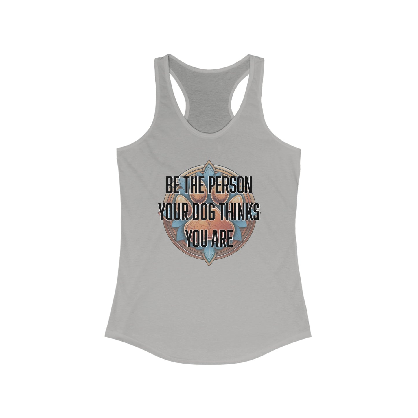 Be the person your dog thinks you are - Women's Ideal Racerback Tank