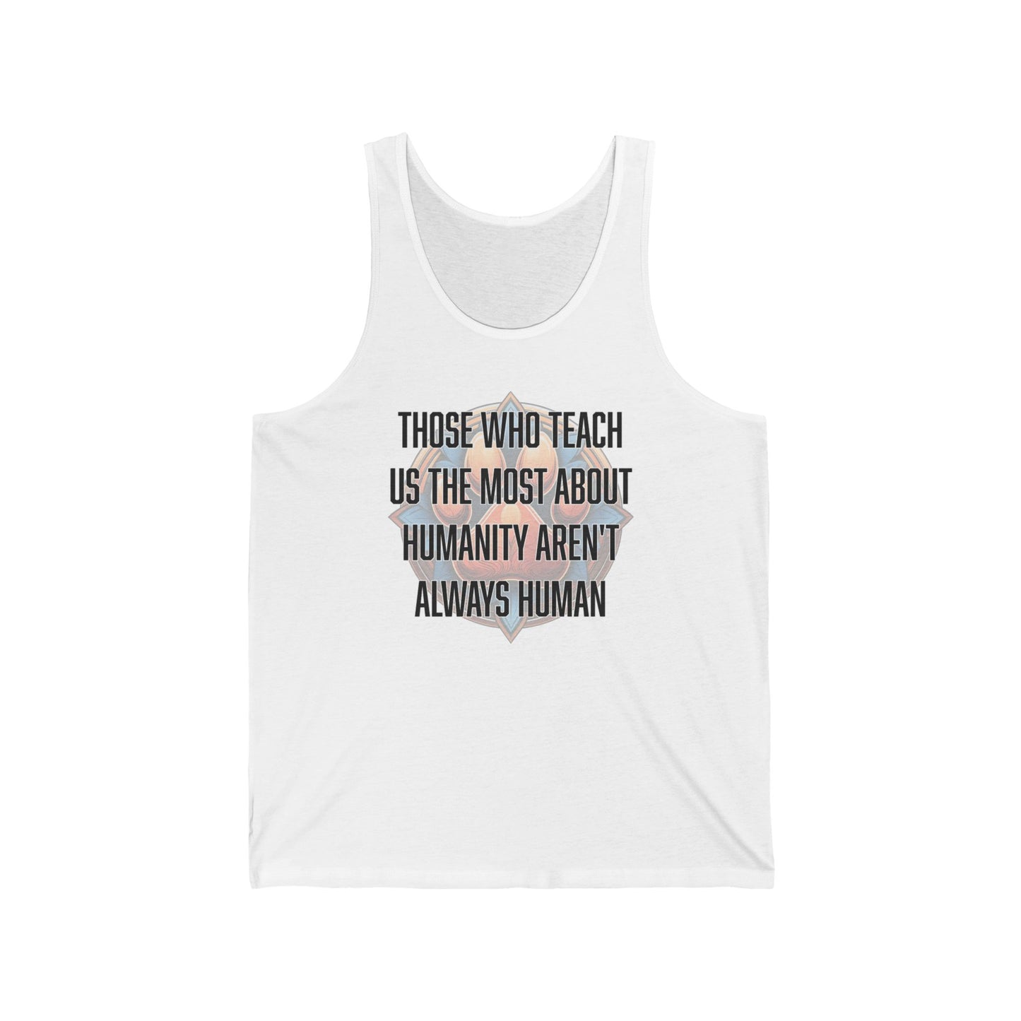 Those who teach us the most about humanity aren't always human - Unisex Jersey Tank