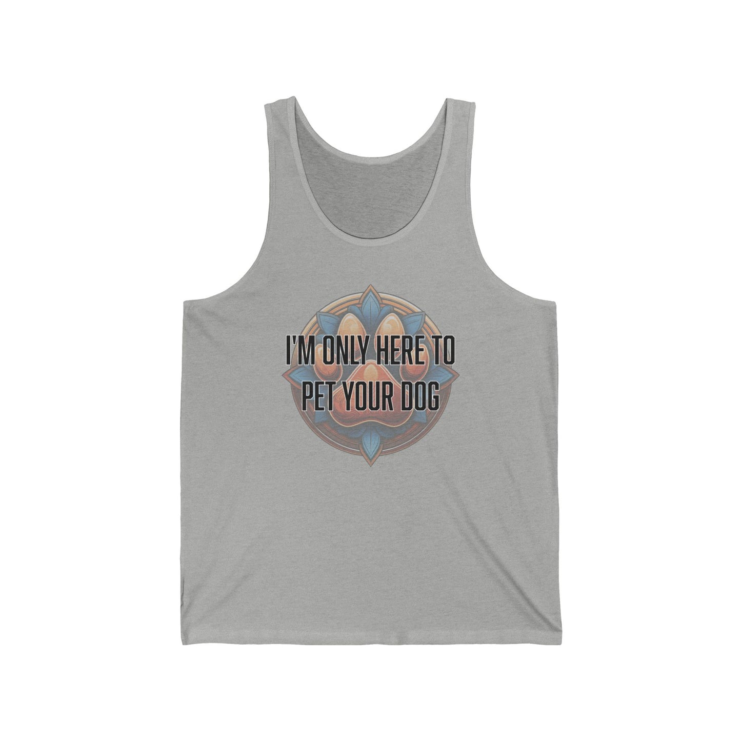 I'm only here to pet your dog - Unisex Jersey Tank