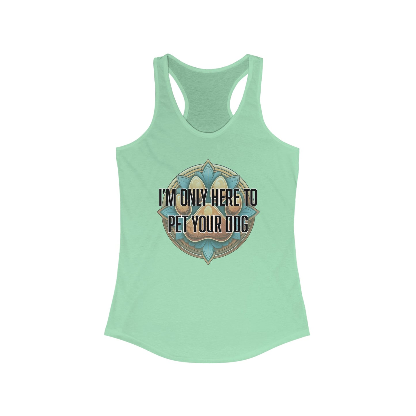 I'm only here to pet your dog - Women's Ideal Racerback Tank