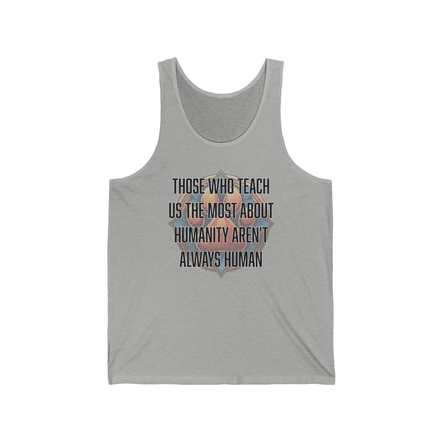 Those who teach us the most about humanity aren't always human - Unisex Jersey Tank