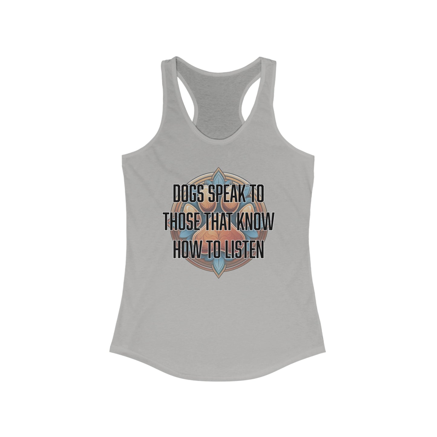 Dogs speak to those that know how to listen - Women's Ideal Racerback Tank