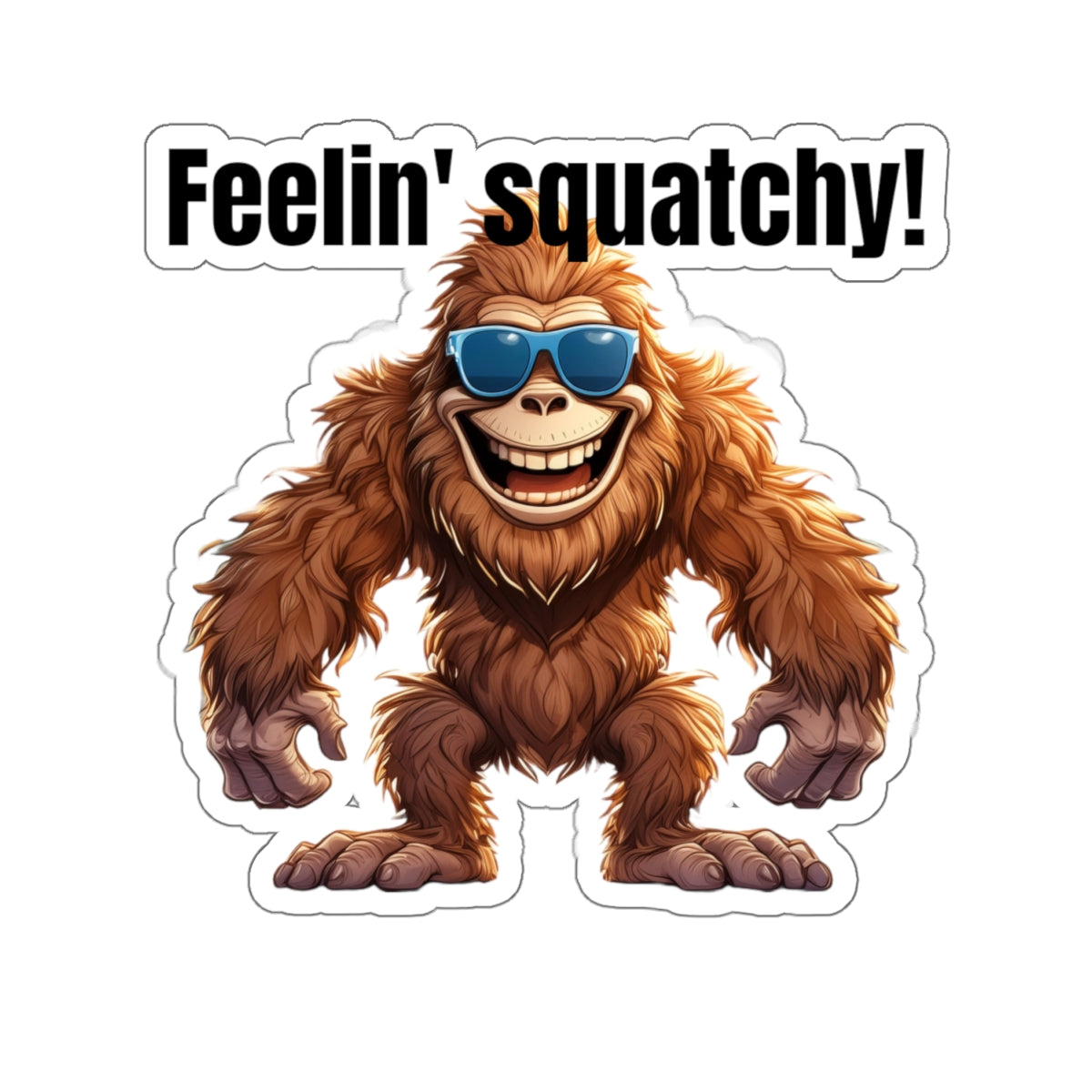 Feelin' squatchy!! - Kiss-Cut Stickers